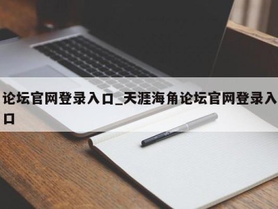 合肥论坛官网登录入口_天涯海角论坛官网登录入口 