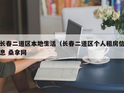 合肥长春二道区本地生活（长春二道区个人租房信息 桑拿网