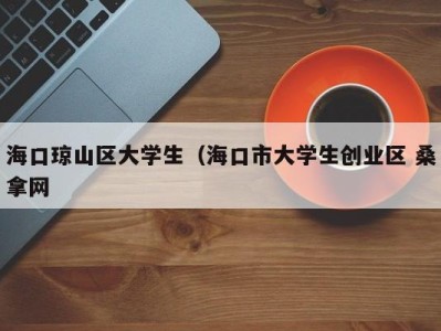 合肥海口琼山区大学生（海口市大学生创业区 桑拿网