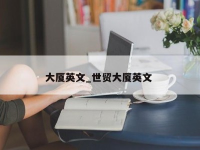 合肥大厦英文_世贸大厦英文 