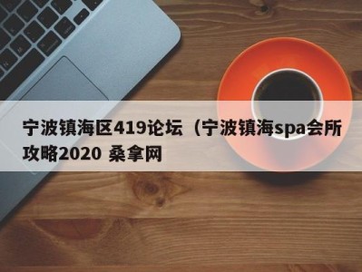 合肥宁波镇海区419论坛（宁波镇海spa会所攻略2020 桑拿网