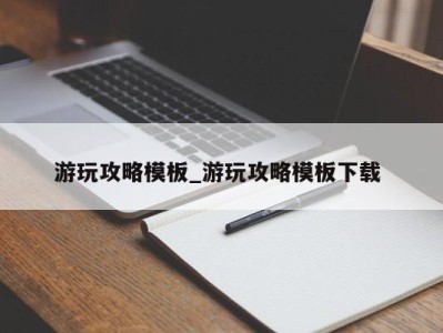 合肥游玩攻略模板_游玩攻略模板下载 